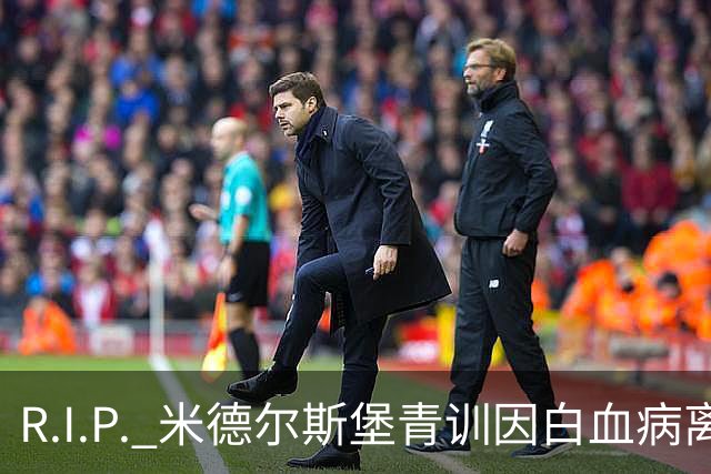 R.I.P. 米德尔斯堡青训因白血病离世年仅27岁，出道确诊后转教练